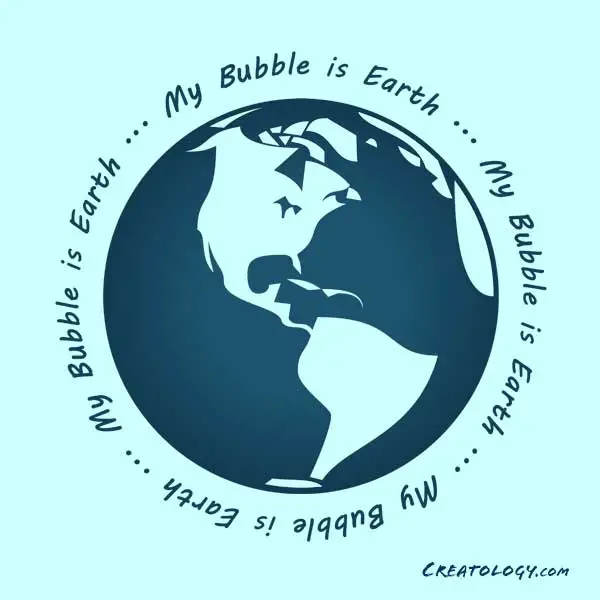 The message, “My Bubble is Earth…” repeats four times along the circumference of a graphical image of Earth. [Merch for sale in the EarthMart store at Redbubble]